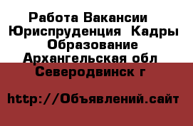 Работа Вакансии - Юриспруденция, Кадры, Образование. Архангельская обл.,Северодвинск г.